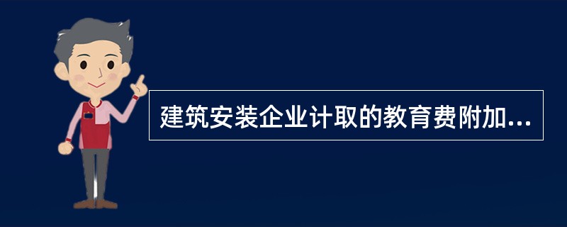 建筑安装企业计取的教育费附加，计费基础是（）。