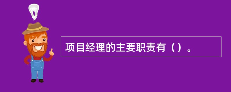 项目经理的主要职责有（）。