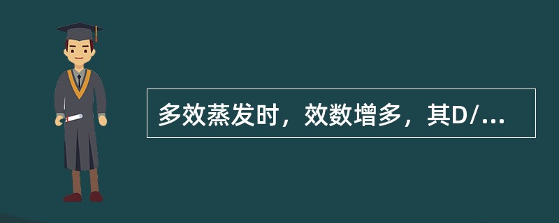 多效蒸发时，效数增多，其D/W降低，且降低幅度（）。