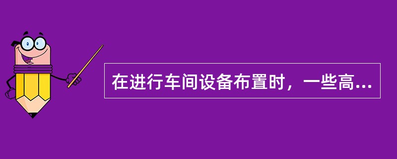 在进行车间设备布置时，一些高大设备多采用（）。