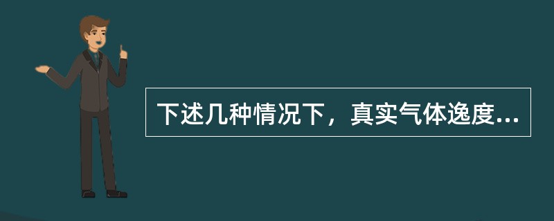 下述几种情况下，真实气体逸度系数接近于1的是（）。