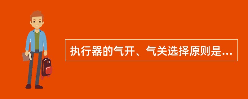 执行器的气开、气关选择原则是由（）决定的。