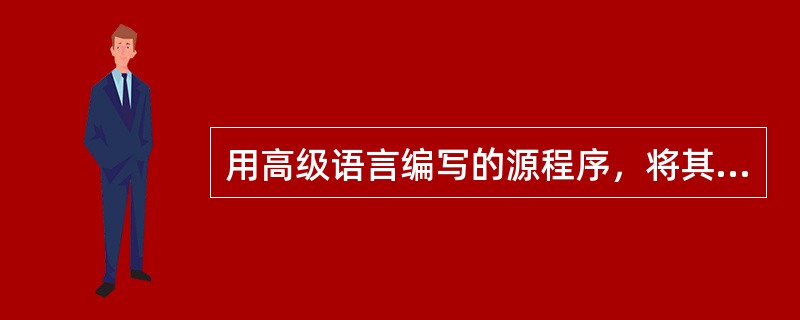 用高级语言编写的源程序，将其转化成能在计算机上运行的程序过程是（　　）。