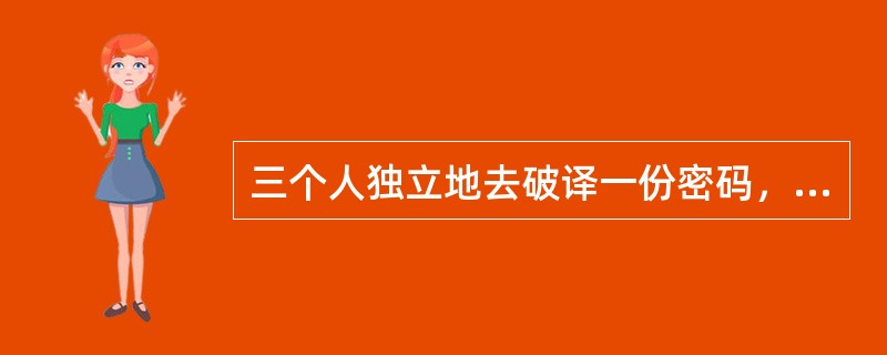 三个人独立地去破译一份密码，每人能独立译出这份密码的概率分别为<img border="0" style="width: 15px; height: 41px;&q