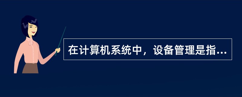 在计算机系统中，设备管理是指对（　　）。