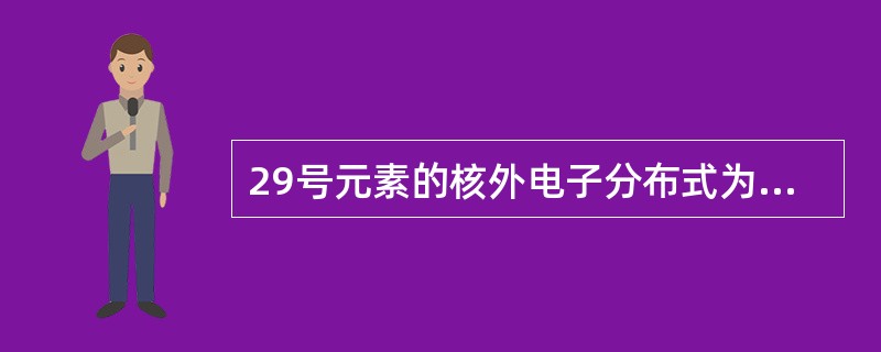 29号元素的核外电子分布式为（　　）。