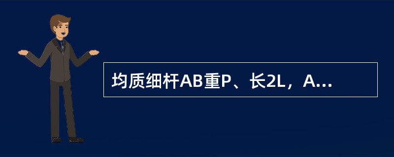 均质细杆AB重P、长2L，A端铰支，B端用绳系住，处于水平位置，如图所示。当B端绳突然剪断瞬时AB杆的角加速度的大小为（　　）。<br /><img border="0&q