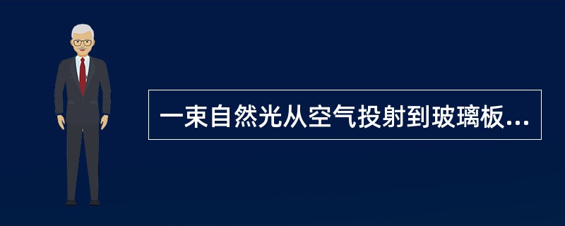 一束自然光从空气投射到玻璃板表面上，当折射角为30°时，反射光为完全偏振光，此玻璃的折射率为（　　）。