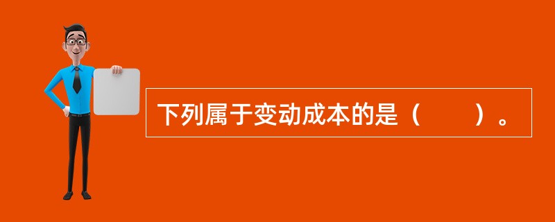 下列属于变动成本的是（　　）。
