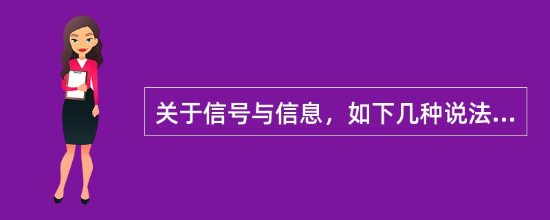 关于信号与信息，如下几种说法中正确的是（　　）。[2013年真题]