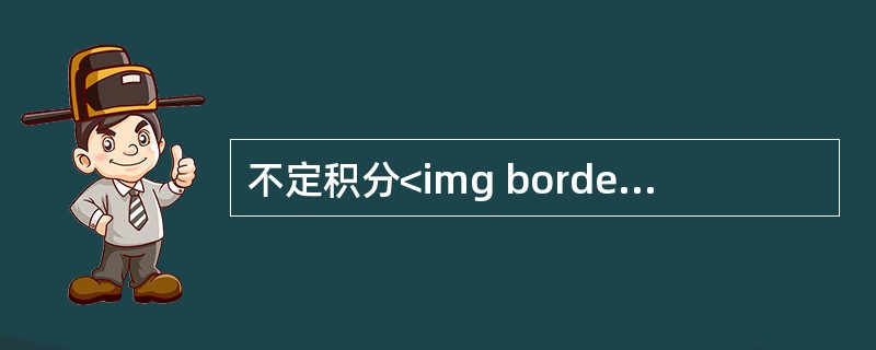 不定积分<img border="0" style="width: 103px; height: 52px;" src="https://img