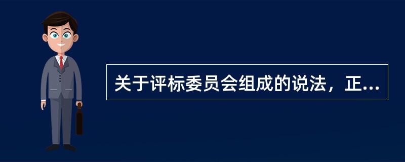 关于评标委员会组成的说法，正确的是（　　）。