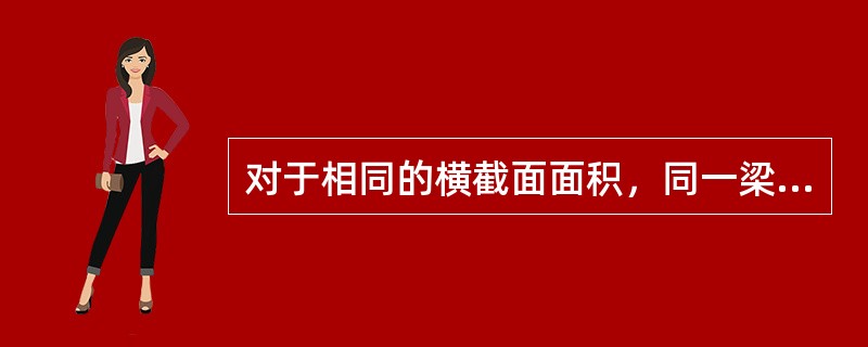 对于相同的横截面面积，同一梁采用（　　）截面，其强度最高。