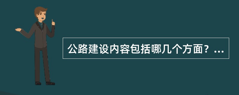 公路建设内容包括哪几个方面？（　　）