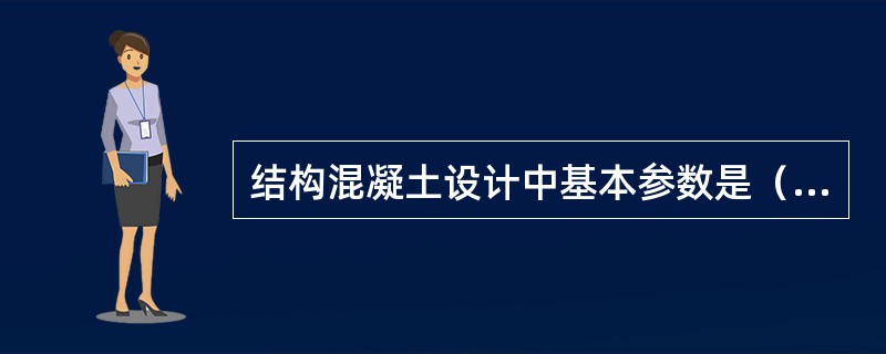 结构混凝土设计中基本参数是（　　）。