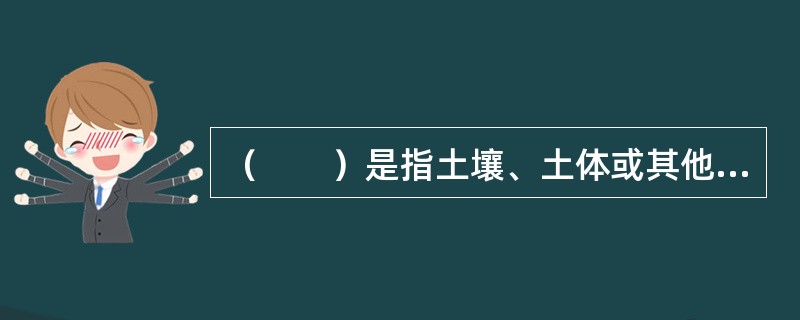 （　　）是指土壤、土体或其他地面组成物质在降水、地表径流、地下径流作用下，被破坏、搬运和沉积的过程。