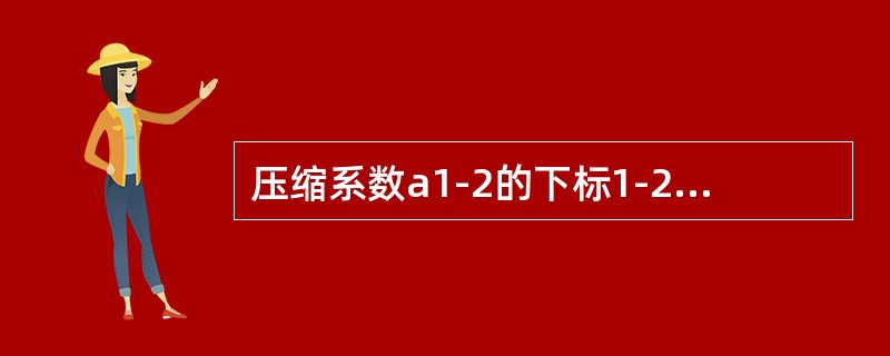 压缩系数a1-2的下标1-2的含义是（　　）。