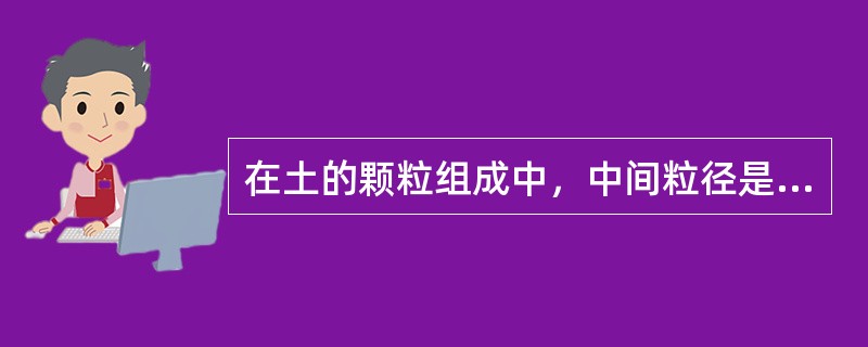 在土的颗粒组成中，中间粒径是指小于该粒径的颗粒占总质量的（　　）。