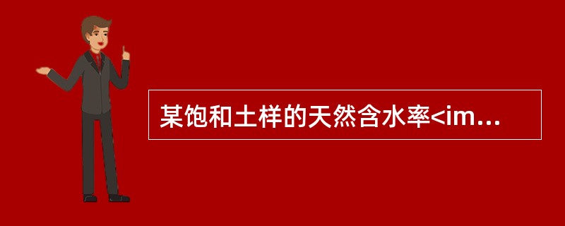 某饱和土样的天然含水率<img border="0" style="width: 52px; height: 16px;" src="https