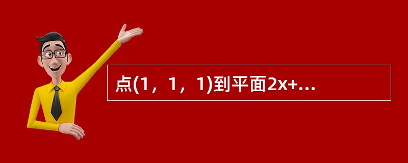 点(1，1，1)到平面2x+y+2z+5=0的距离d=（）。