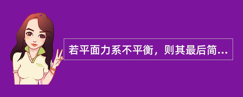 若平面力系不平衡，则其最后简化结果为（）。