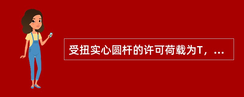 受扭实心圆杆的许可荷载为T，若将其横截面面积增加一倍，则其许可荷载增大为（）。