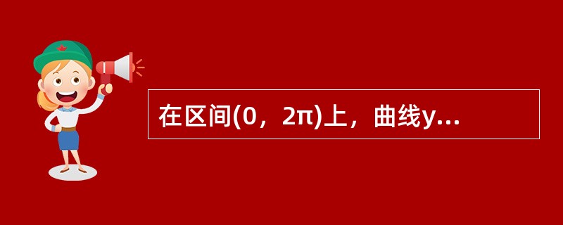 在区间(0，2π)上，曲线y=sinx与y=cosx之间所围图形的面积是()。