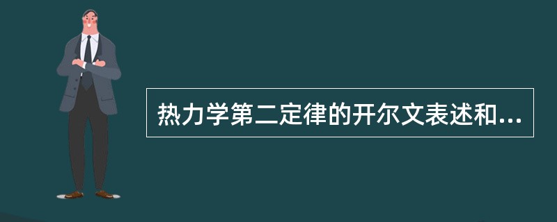 热力学第二定律的开尔文表述和克劳修斯表述中()。