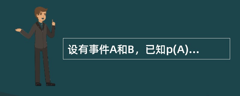 设有事件A和B，已知p(A)=0.8，P(B)=0.7，且P(A|B)=0.8，则下列结论中正确的是()。