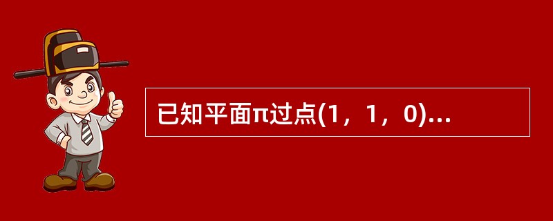 已知平面π过点(1，1，0)，(0，0，1)，(0，1，1)，则与平面π垂直且过点(1，1，1)的直线的对称方程为()。