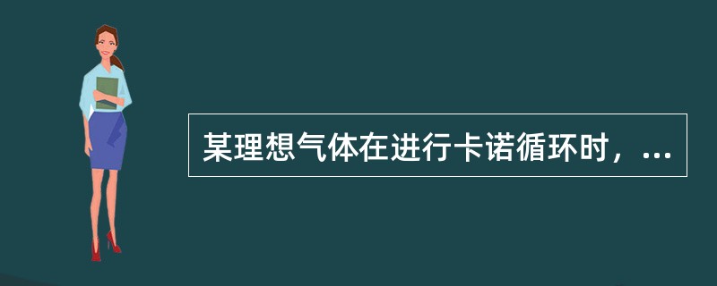 某理想气体在进行卡诺循环时，低温热源的温度为T，高温热源的温度为nT。则该理想气体在一个循环中从高温热源吸收的热量与向低温热源放出的热量之比为()。