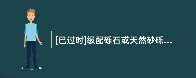 [已过时]级配砾石或天然砂砾用作公路沥青路面基层，当采用重型击实标准设计时，其压实度应大于（　　）。