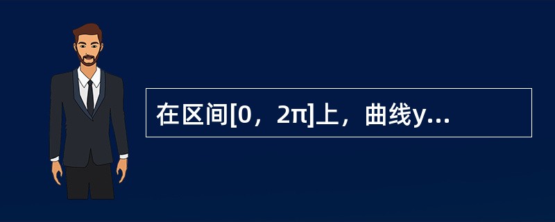 在区间[0，2π]上，曲线y=sinx与y=cosx之间所围图形的面积是()。