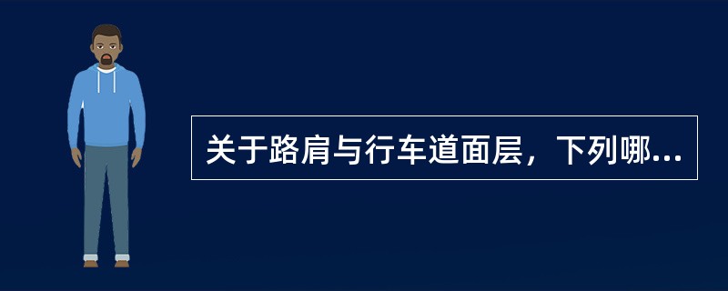 关于路肩与行车道面层，下列哪些选项的说法是错误的？（　　）