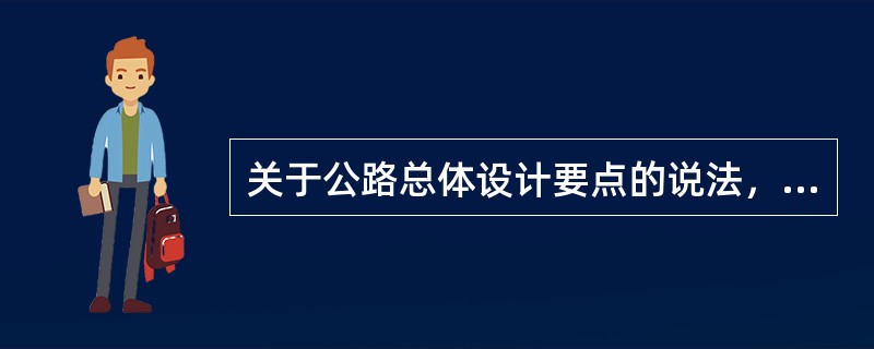 关于公路总体设计要点的说法，错误的是以下哪个选项？（　　）