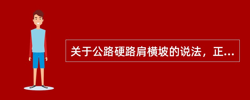 关于公路硬路肩横坡的说法，正确的有下列哪些选项？（　　）