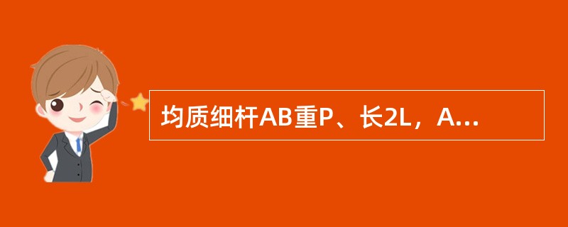 均质细杆AB重P、长2L，A端铰支，B端用绳系住，处于水平位置，如图所示。当B端绳突然剪断瞬时AB杆的角加速度的大小为（　　）。<br /><img border="0&q