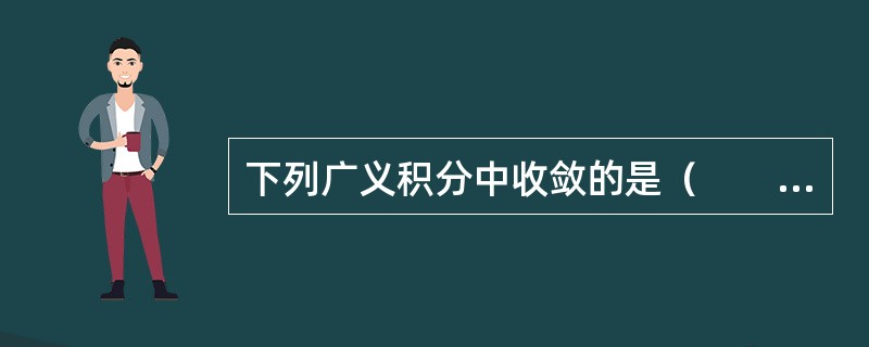 下列广义积分中收敛的是（　　）。