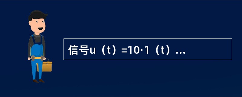 信号u（t）=10·1（t）-10·1（t-1）V，其中，1（t）表示单位跃函数，则u（t）应为（　　）。