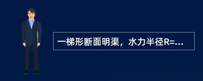 一梯形断面明渠，水力半径R=0.8m，底坡i=0.0006，粗糙系数n=0.05，则输水流速为（　　）。