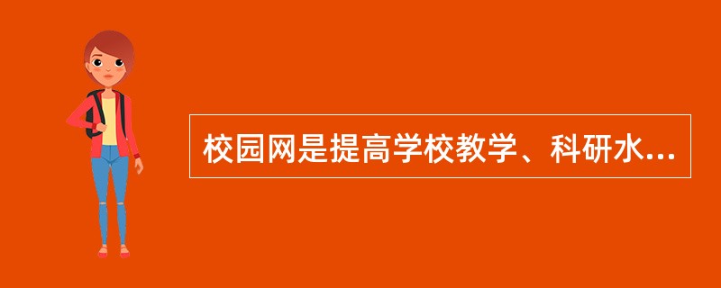 校园网是提高学校教学、科研水平不可缺少的设施，它是属于（　　）。