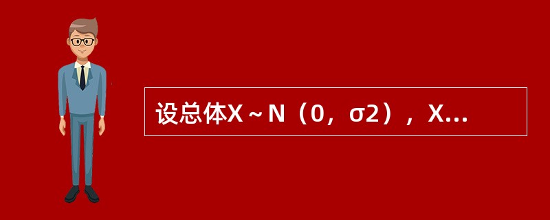 设总体X～N（0，σ2），X1，X2，…Xn，是来自总体的样本，<img border="0" style="width: 315px; height: 147px