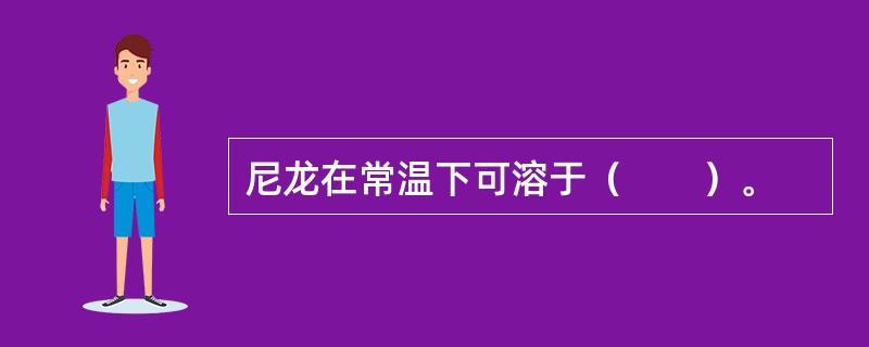 尼龙在常温下可溶于（　　）。