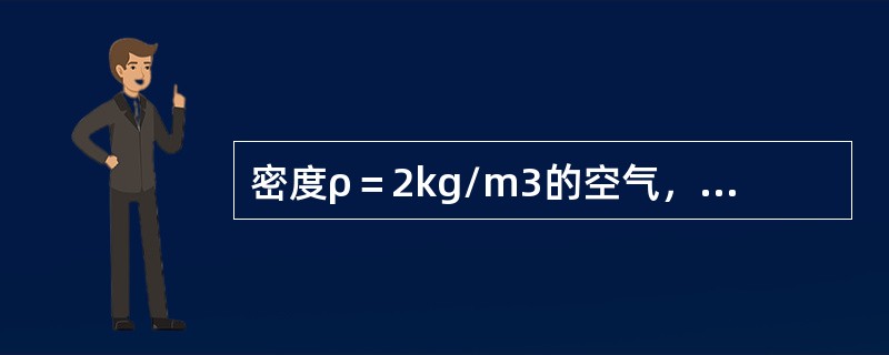 密度ρ＝2kg/m3的空气，经直径d＝1000mm的风管流入下游二支管中，如图6-2-5所示，支管1的直径d1＝500mm，支管2的直径d2＝300mm，支管的断面流速分别为v1＝6m/s，v2＝4m