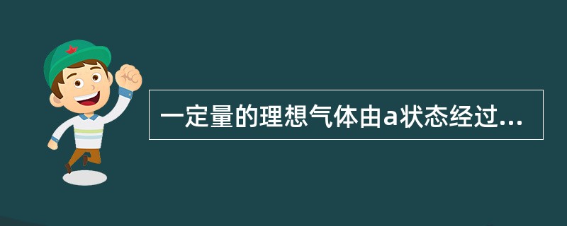 一定量的理想气体由a状态经过一过程到达b状态，吸热为335J，系统对外作功为126J；若系统经过另一过程由a状态到达b状态，系统对外作功为42J，则过程中传入系统的热量为（　　）。[2012年真题]