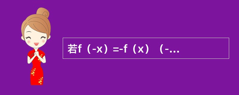 若f（-x）=-f（x）（-∞＜x＜+∞），且在（-∞，0）内f′（x）＞0，f″（x）＜0，则f（x）在（0，+∞）内是（　　）。[2013年真题]