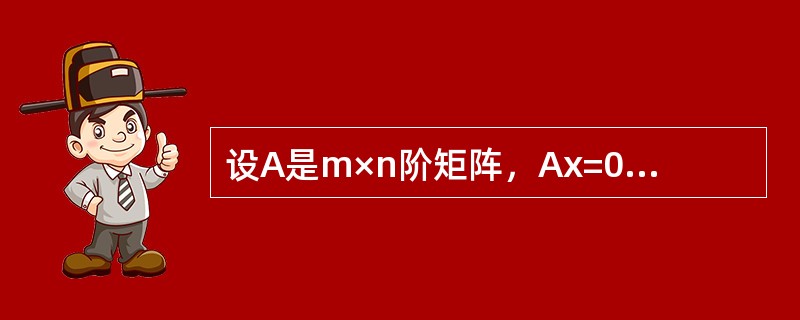 设A是m×n阶矩阵，Ax=0是非齐次线性方程组Ax=b所对应的齐次线性方程组，则下列结论正确的是（　　）。