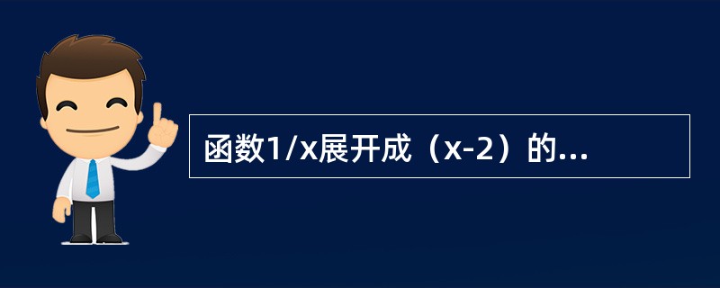 函数1/x展开成（x-2）的幂级数是（　　）。