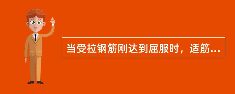 当受拉钢筋刚达到屈服时，适筋梁状态是()。