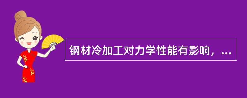 钢材冷加工对力学性能有影响，不对的是()。